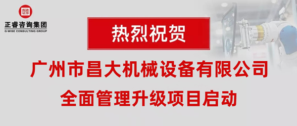 热烈祝贺广州市昌大机械设备有限公司携手星亿咨询启动企业全面管理升级！